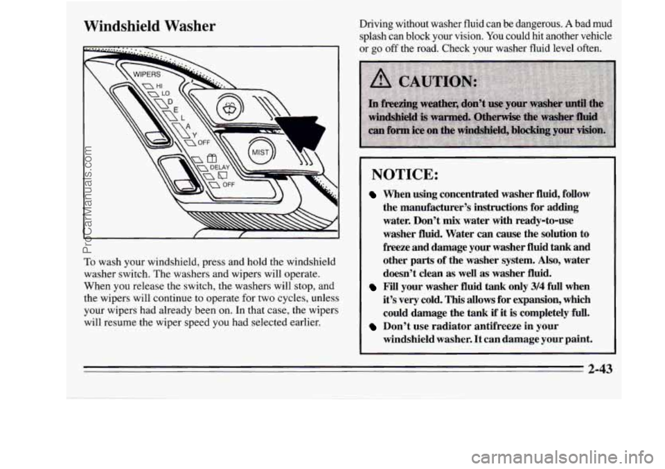 OLDSMOBILE SILHOUETTE 1995  Owners Manual Windshield Washer 
To wash your windshield, press  and hold the windshield 
washer switch.  The washers  and wipers will operate. 
When  you release  the switch, the washers will ‘stop, and 
the wip