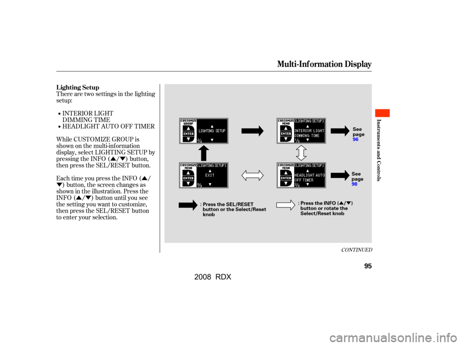 Acura RDX 2008 User Guide ÛÝÛ
Ý
ÛÝ
ÛÝ
There are two settings in the lighting 
setup:INTERIOR LIGHT
DIMMING TIME
HEADLIGHT AUTO OFF TIMER
While CUSTOMIZE GROUP is 
shown on the multi-inf ormation
display, select