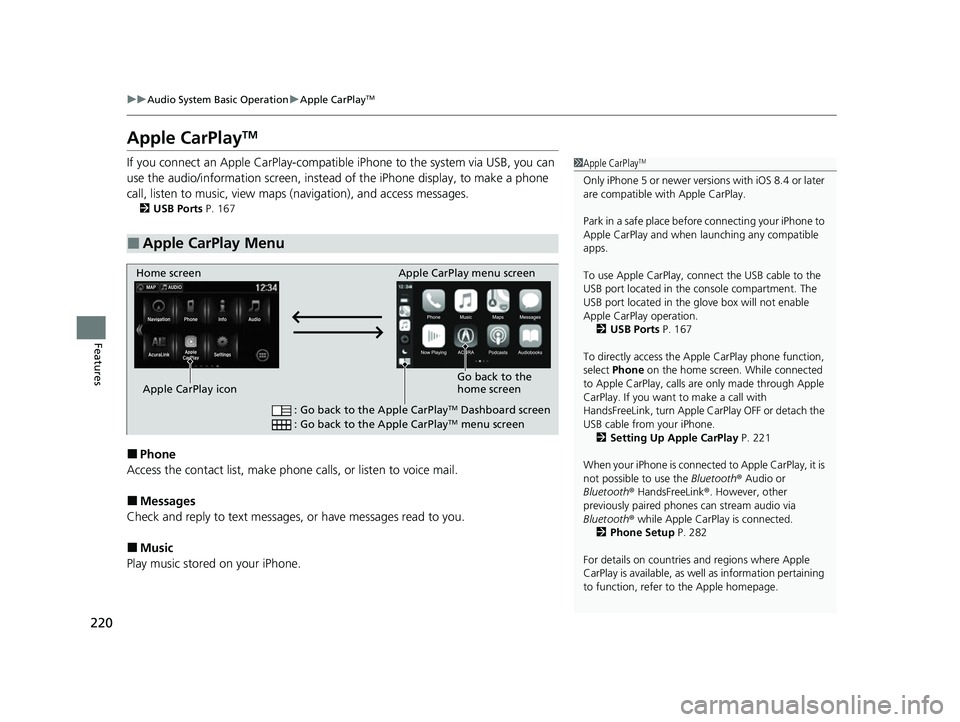 ACURA NSX 2021  Owners Manual 220
uuAudio System Basic Operation uApple CarPlayTM
Features
Apple CarPlayTM
If you connect an Apple CarPlay-compatible iPhone to the system via USB, you can 
use the audio/information screen, instead