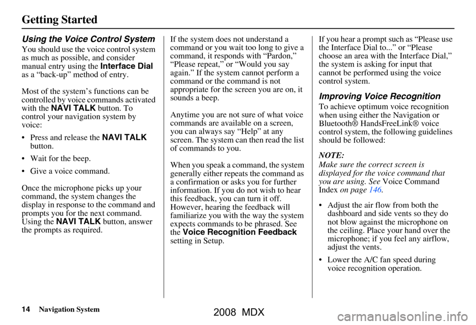 Acura MDX 2008  Navigation Manual 14Navigation System
Getting Started
Using the Voice Control System
You should use the voice control system  
as much as possible, and consider 
manual entry using the Interface Dial 
as a “back-up�
