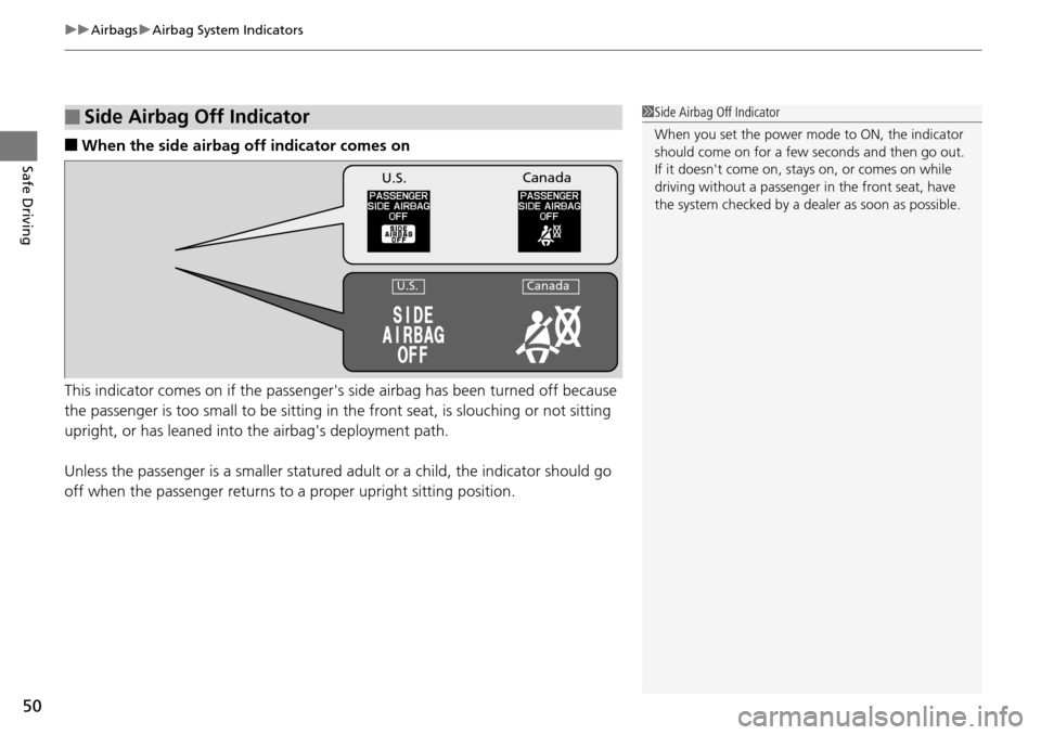 Acura RDX 2015 Workshop Manual uuAirbags uAirbag System Indicators
50
Safe Driving■When the side airbag off indicator comes on
This indicator comes on if the passengers side airbag has been turned off because 
the passenger is t