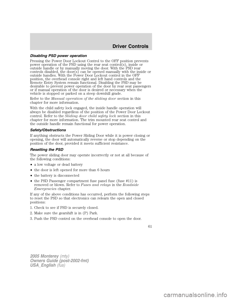 Mercury Monterey 2005  Owners Manuals Disabling PSD power operation
Pressing the Power Door Lockout Control to the OFF position prevents
power operation of the PSD using the rear seat control(s), inside or
outside handle or by manually mo