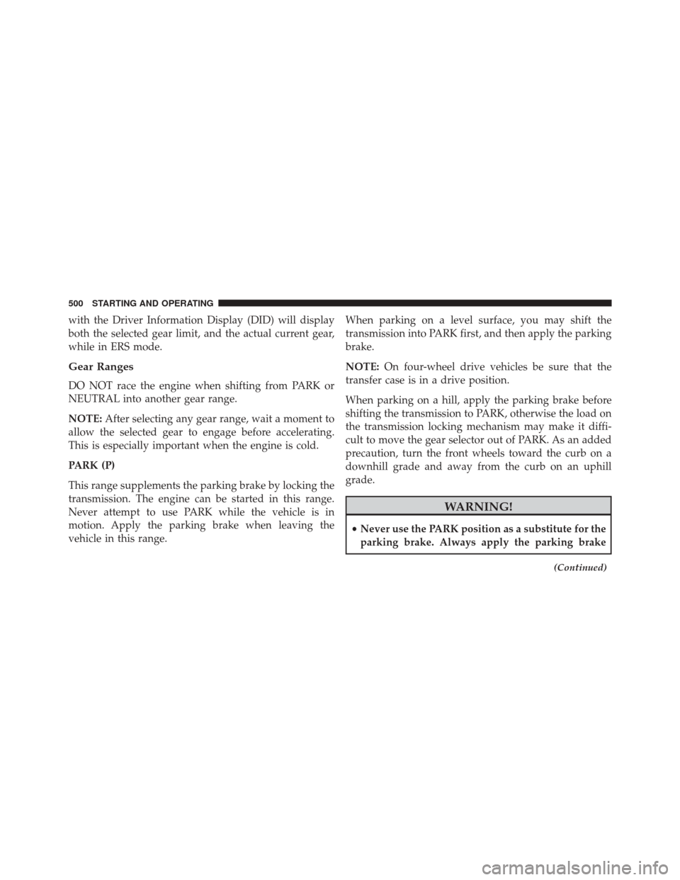 Ram 2500 2016  Owners Manual with the Driver Information Display (DID) will display
both the selected gear limit, and the actual current gear,
while in ERS mode.
Gear Ranges
DO NOT race the engine when shifting from PARK or
NEUTR