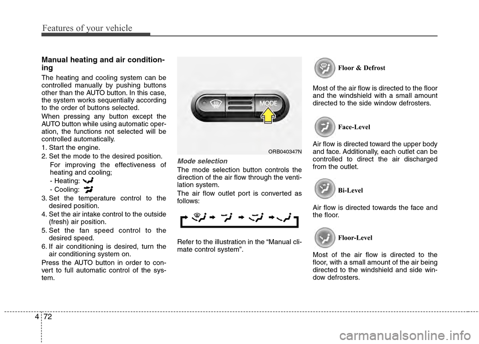 Hyundai Accent 2012  Owners Manual Features of your vehicle
72
4
Manual heating and air condition-
ing
The heating and cooling system can be
controlled manually by pushing buttons
other than the AUTO button. In this case,
the system wo