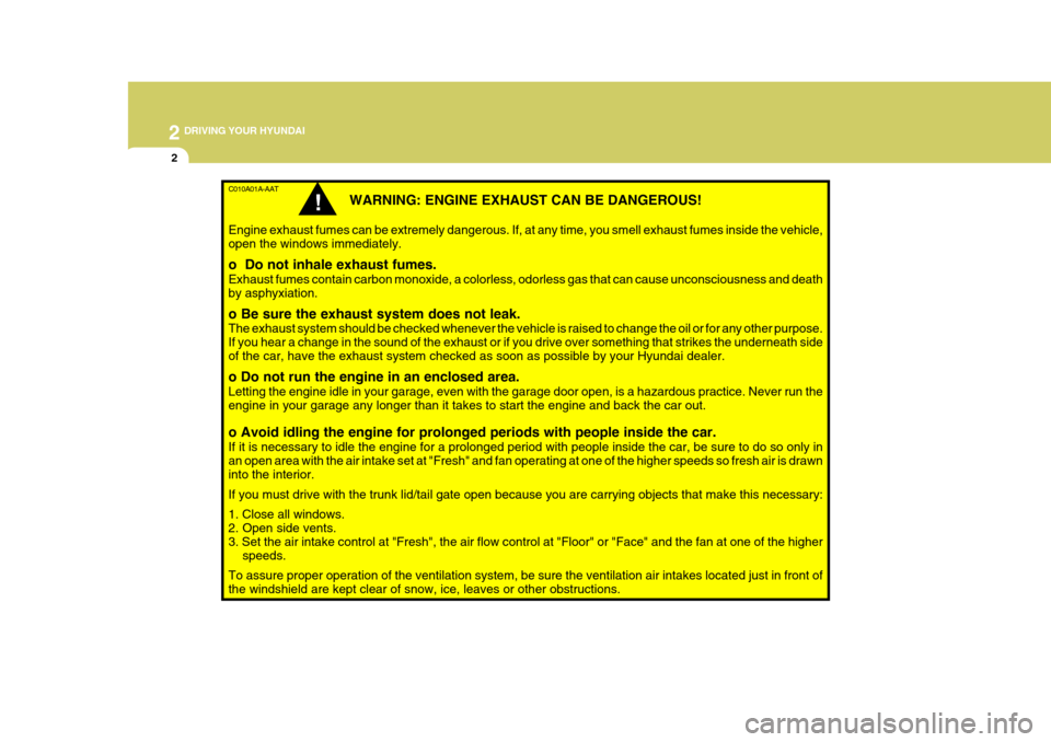Hyundai Accent 2007  Owners Manual 2 DRIVING YOUR HYUNDAI
2
C010A01A-AAT
WARNING: ENGINE EXHAUST CAN BE DANGEROUS!
Engine exhaust fumes can be extremely dangerous. If, at any time, you smell exhaust fumes inside the vehicle, open the w