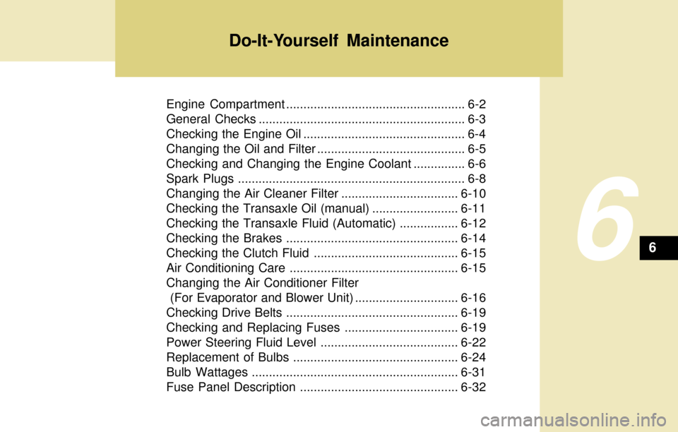 Hyundai Accent 2004  Owners Manual Engine Compartment .................................................... 6-2
General Checks ............................................................ 6-3
Checking the Engine Oil ....................