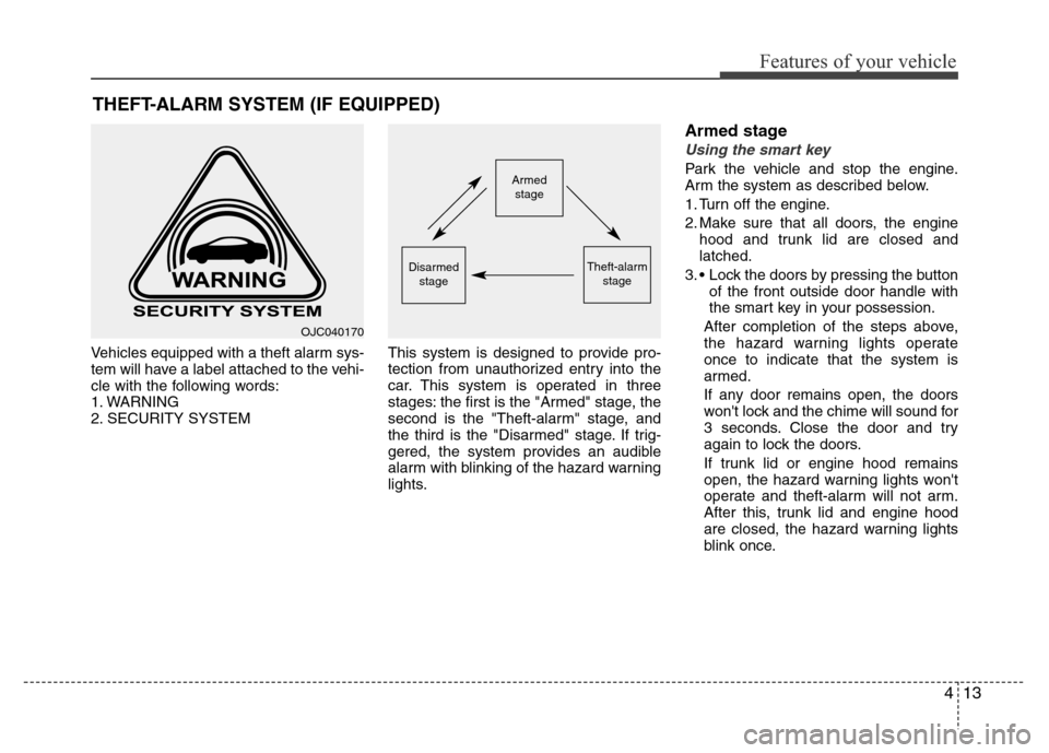 Hyundai Azera 2012  Owners Manual 413
Features of your vehicle
THEFT-ALARM SYSTEM (IF EQUIPPED)
Vehicles equipped with a theft alarm sys-
tem will have a label attached to the vehi-
cle with the following words:
1. WARNING
2. SECURITY