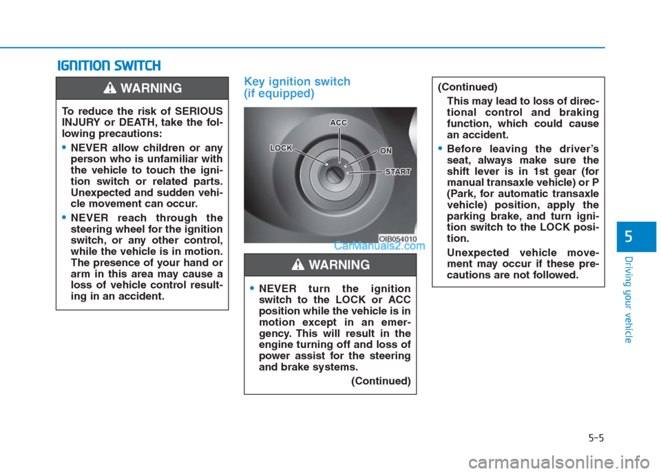 Hyundai Creta 2019  Owners Manual Key ignition switch 
(if equipped)
I IG
GN
NI
IT
TI
IO
ON
N 
 S
SW
WI
IT
TC
CH
H 
 
5-5
Driving your vehicle
5OIB054010
To reduce the risk of SERIOUS
INJURY or DEATH, take the fol-
lowing precautions: