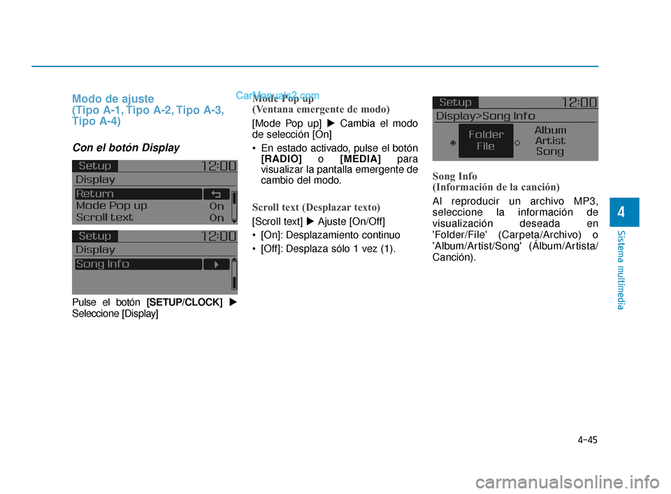 Hyundai Elantra 2018  Manual del propietario (in Spanish) 4-45
Sistema multimedia
4
Modo de ajuste 
(Tipo A-1, Tipo A-2, Tipo A-3,
Tipo A-4)
Con el botón Display
Pulse el botón [SETUP/CLOCK] 
Seleccione [Display]
Mode Pop up 
(Ventana emergente de modo)
[