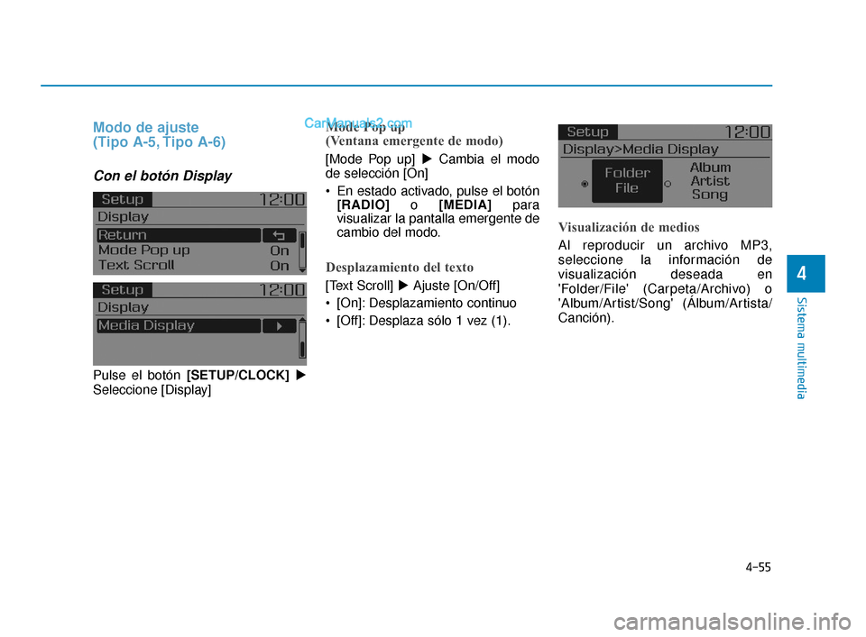 Hyundai Elantra 2018  Manual del propietario (in Spanish) 4-55
Sistema multimedia
4
Modo de ajuste 
(Tipo A-5, Tipo A-6)
Con el botón Display
Pulse el botón [SETUP/CLOCK]
Seleccione [Display]
Mode Pop up 
(Ventana emergente de modo)
[Mode Pop up]  Cambia