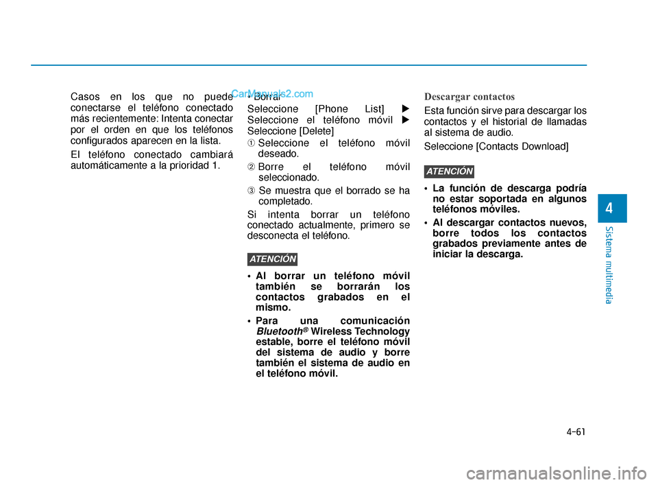 Hyundai Elantra 2018  Manual del propietario (in Spanish) 4-61
Sistema multimedia
4
Casos en los que no puede
conectarse el teléfono conectado
más recientemente: Intenta conectar
por el orden en que los teléfonos
configurados aparecen en la lista.
El tel�