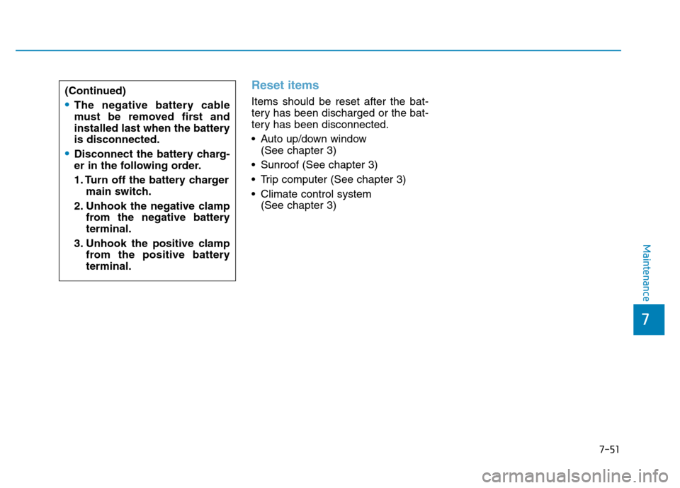 Hyundai Elantra 2017 Service Manual 7-51
7
Maintenance
Reset items
Items should be reset after the bat-
tery has been discharged or the bat-
tery has been disconnected.
• Auto up/down window 
(See chapter 3)
• Sunroof (See chapter 3