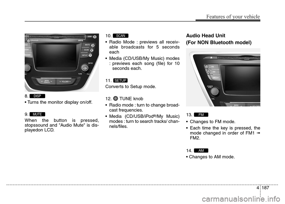 Hyundai Elantra Coupe 2016 Manual PDF 4187
Features of your vehicle
8.
• Turns the monitor display on/off.
9.
When the button is pressed,
stopssound and "Audio Mute" is dis-
playedon LCD.10.
• Radio Mode : previews all receiv-
able br