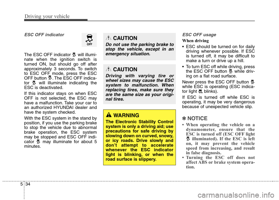 Hyundai Genesis Coupe 2015 User Guide Driving your vehicle
34 5
ESC OFF indicator 
The ESC OFF indicator  will illumi-
nate when the ignition switch is
turned ON, but should go off after
approximately 3 seconds. To switch
to ESC OFF mode,