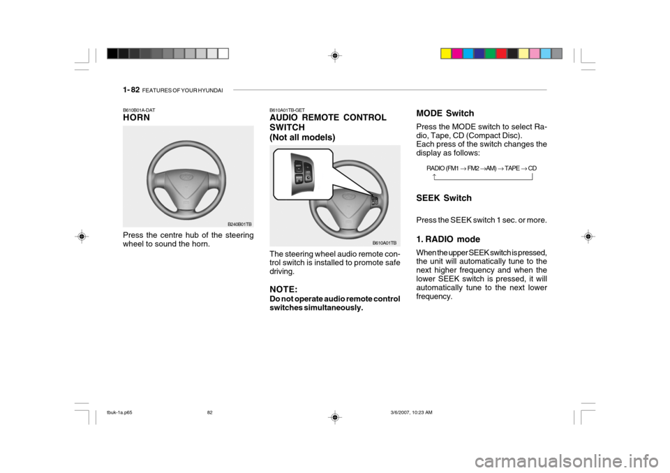 Hyundai Getz 2006 User Guide 1- 82  FEATURES OF YOUR HYUNDAI
B610B01A-DAT HORN
Press the centre hub of the steering wheel to sound the horn. B240B01TB
Press the SEEK switch 1 sec. or more. 
1. RADIO mode When the upper SEEK switc