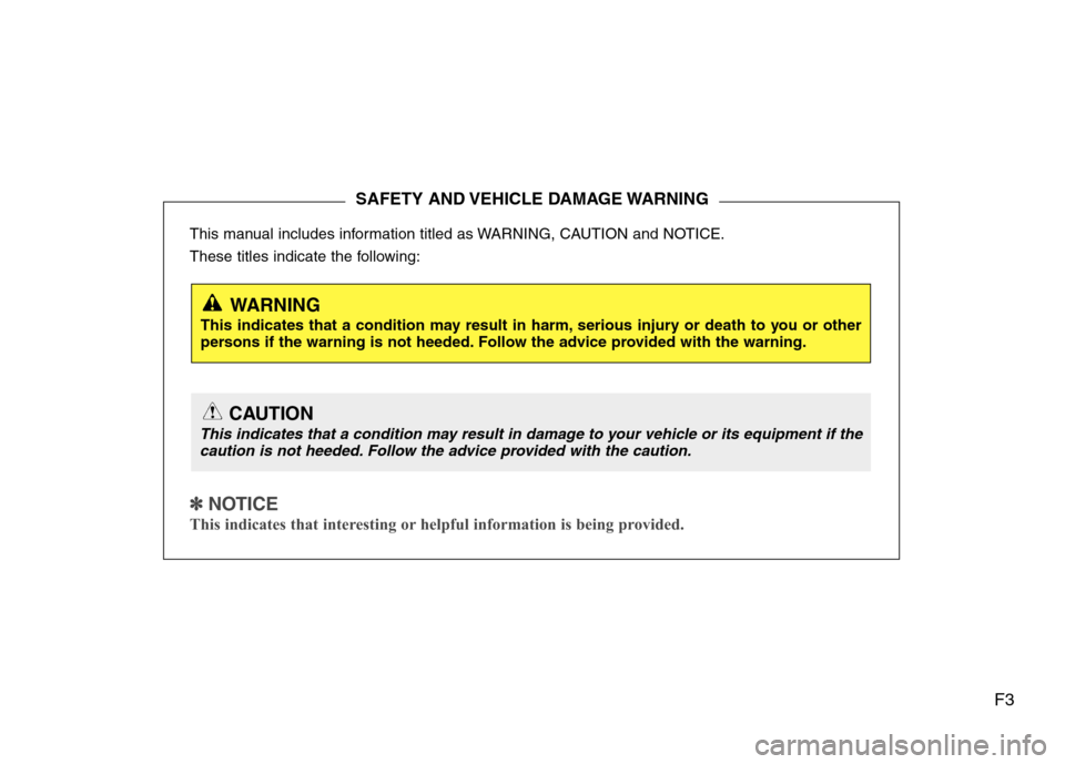 Hyundai H-1 (Grand Starex) 2011  Owners Manual - RHD (UK, Australia) F3
This manual includes information titled as WARNING, CAUTION and NOTICE. 
These titles indicate the following:
✽✽
  
NOTICE
This indicates that interesting or helpful information is being provid