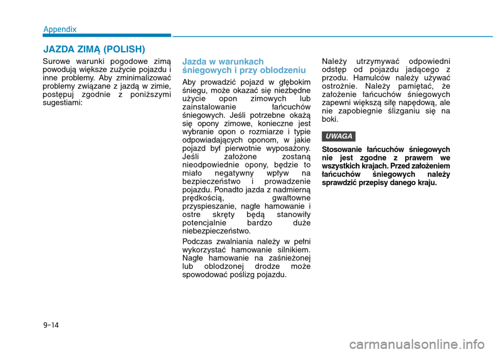 Hyundai Ioniq Electric 2017  Owners Manual JAZDA ZIMĄ (POLISH)
9-14
Appendix
Surowe warunki pogodowe zimą 
powodują większe zużycie pojazdu i
inne problemy. Aby zminimalizować
problemy związane z jazdą w zimie,postępuj zgodnie z poni�