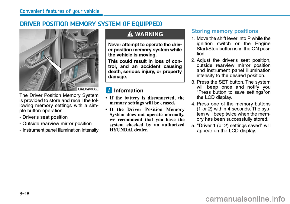 Hyundai Ioniq Hybrid 2018  Owners Manual 3-18
Convenient features of your vehicle
The Driver Position Memory System
is provided to store and recall the fol-
lowing memory settings with a sim-
ple button operation.
- Drivers seat position
- 