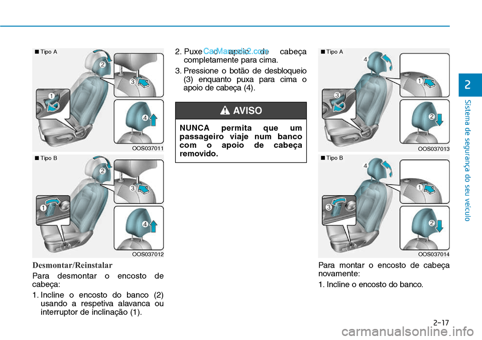 Hyundai Kona 2018  Manual do proprietário (in Portuguese) 2-17
Sistema de segurança do seu veículo
2
Desmontar/Reinstalar
Para desmontar o encosto de cabeça: 
1. Incline o encosto do banco (2)usando a respetiva alavanca ou 
interruptor de inclinaç