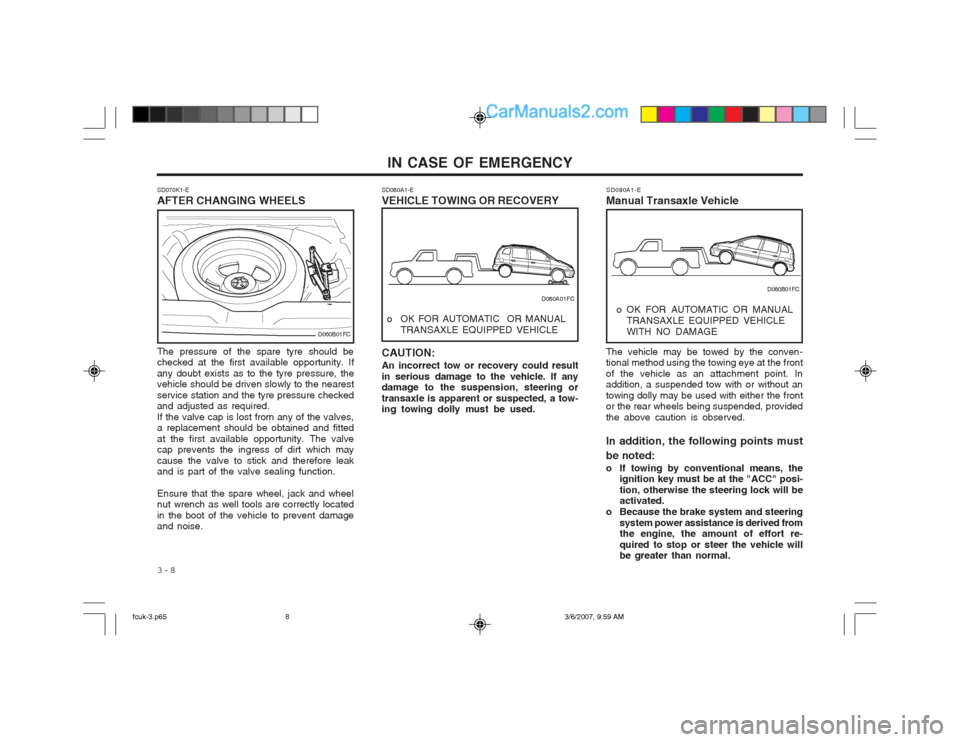 Hyundai Matrix 2004 Workshop Manual IN CASE OF EMERGENCY
3-8 The vehicle may be towed by the conven- tional method using the towing eye at the front of the vehicle as an attachment point. In addition, a suspended tow with or without an 