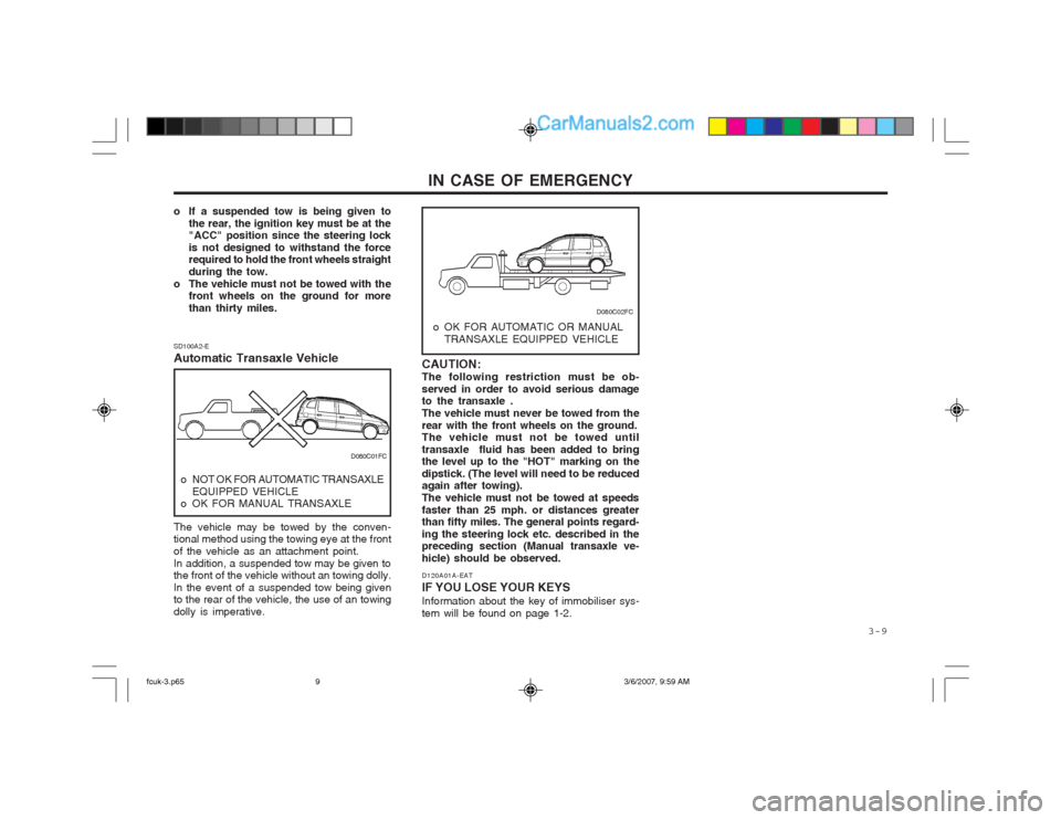 Hyundai Matrix 2004 Workshop Manual   3-9
IN CASE OF EMERGENCY
o If a suspended tow is being given to the rear, the ignition key must be at the "ACC" position since the steering lock is not designed to withstand the force required to ho