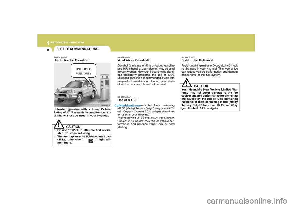 Hyundai Santa Fe 2005  Owners Manual 1FEATURES OF YOUR HYUNDAI2
FUEL RECOMMENDATIONS
CAUTION:
Your Hyundais New Vehicle Limited War-
ranty may not cover damage to the fuel
system and any performance problems that
are caused by the use o
