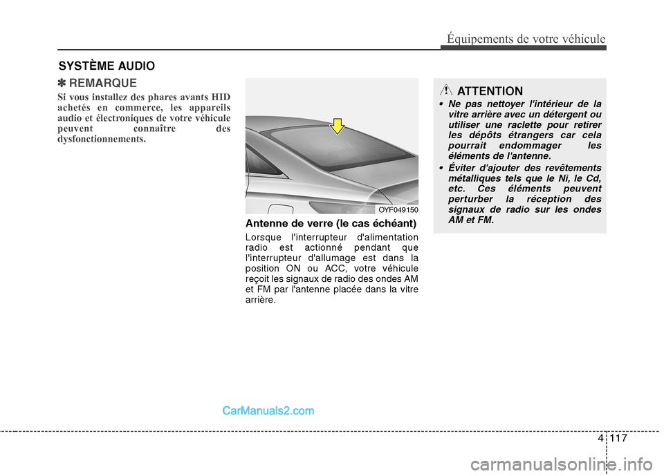 Hyundai Sonata 2012  Manuel du propriétaire (in French) 4117
Équipements de votre véhicule
✽✽REMARQUE
Si vous installez des phares avants HID 
achetés en commerce, les appareils
audio et électroniques de votre véhicule
peuvent connaître desdysfon