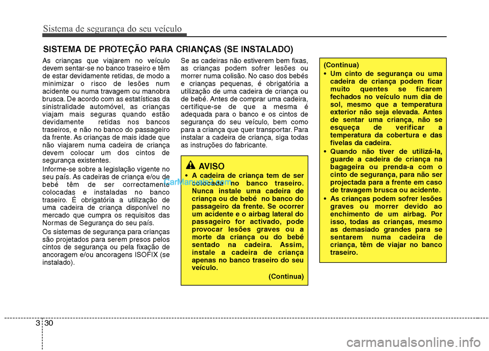 Hyundai Sonata 2012  Manual do proprietário (in Portuguese) Sistema de segurança do seu veículo
30
3
As crianças que viajarem no veículo 
devem sentar-se no banco traseiro e têm
de estar devidamente retidas, de modo a
minimizar o risco de lesões num
acid