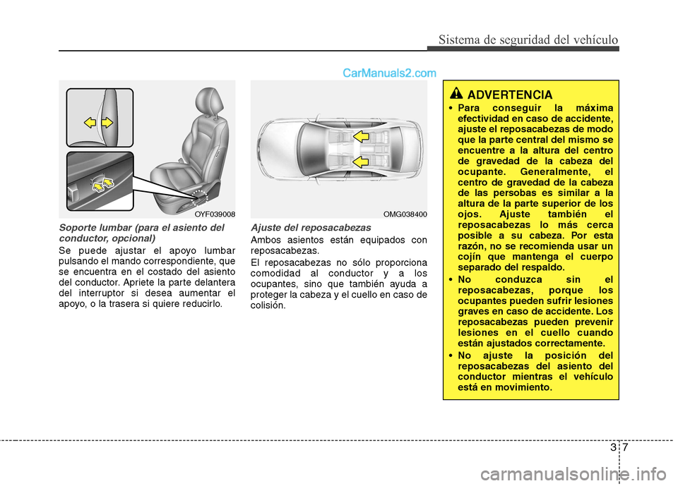 Hyundai Sonata 2011  Manual del propietario (in Spanish) 37
Sistema de seguridad del vehículo
Soporte lumbar (para el asiento delconductor, opcional)
Se puede ajustar el apoyo lumbar 
pulsando el mando correspondiente, que
se encuentra en el costado del as