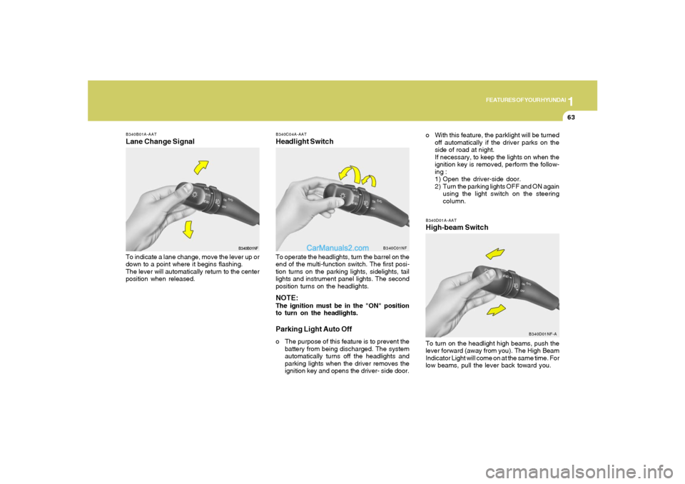 Hyundai Sonata 2007  Owners Manual 1
FEATURES OF YOUR HYUNDAI
63
B340D01A-AATHigh-beam Switch
B340B01A-AATLane Change SignalTo indicate a lane change, move the lever up or
down to a point where it begins flashing.
The lever will automa