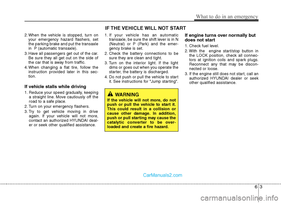 Hyundai Sonata Hybrid 2011  Owners Manual 63
What to do in an emergency
2. When the vehicle is stopped, turn on
your emergency hazard flashers, set
the parking brake and put the transaxle
in  P (automatic transaxle).
3. Have all passengers ge