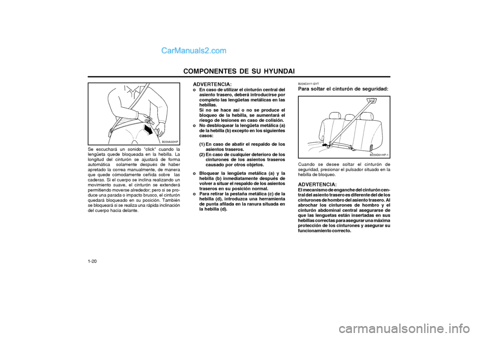 Hyundai Terracan 2004  Manual del propietario (in Spanish) COMPONENTES DE SU HYUNDAI
1-20 Se escuchará un sonido "click" cuando la lengüeta quede bloqueada en la hebilla. Lalongitud del cinturón se ajustará de formaautomática  solamente después de haber