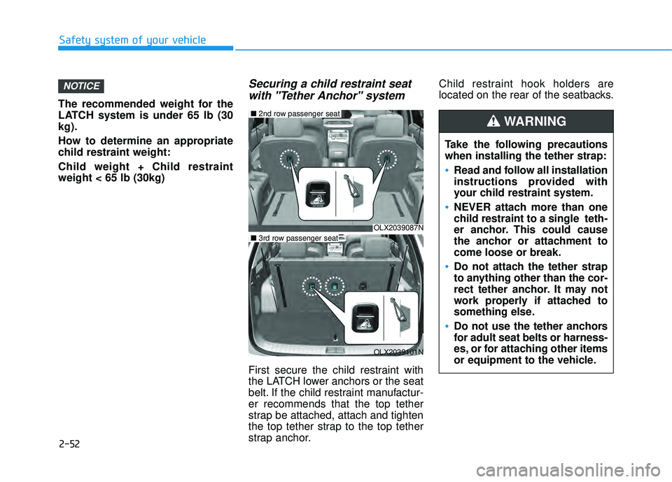 HYUNDAI PALISADE 2022 Repair Manual 2-52 Safety system of your vehicle The recommended weight for the LATCH system is under 65 lb (30 kg). How to determine an appropriate child restraint weight: Child weight + Child restraint weight < 6