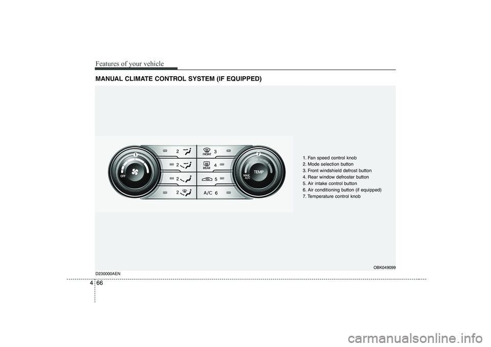 HYUNDAI GENESIS G80 2009  Owners Manual Features of your vehicle
66
4
MANUAL CLIMATE CONTROL SYSTEM (IF EQUIPPED)
1. Fan speed control knob 
2. Mode selection button
3. Front windshield defrost button
4. Rear window defroster button
5. Air 