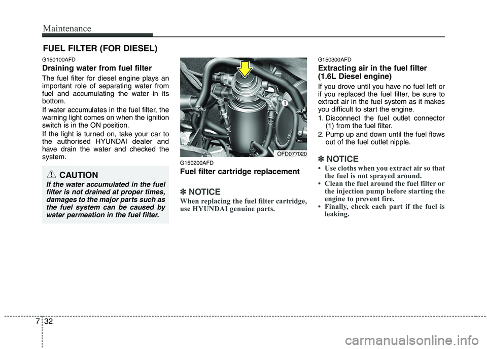 HYUNDAI I30 2015  Owners Manual Maintenance
32
7
FUEL FILTER (FOR DIESEL)
G150100AFD 
Draining water from fuel filter 
The fuel filter for diesel engine plays an 
important role of separating water from
fuel and accumulating the wat