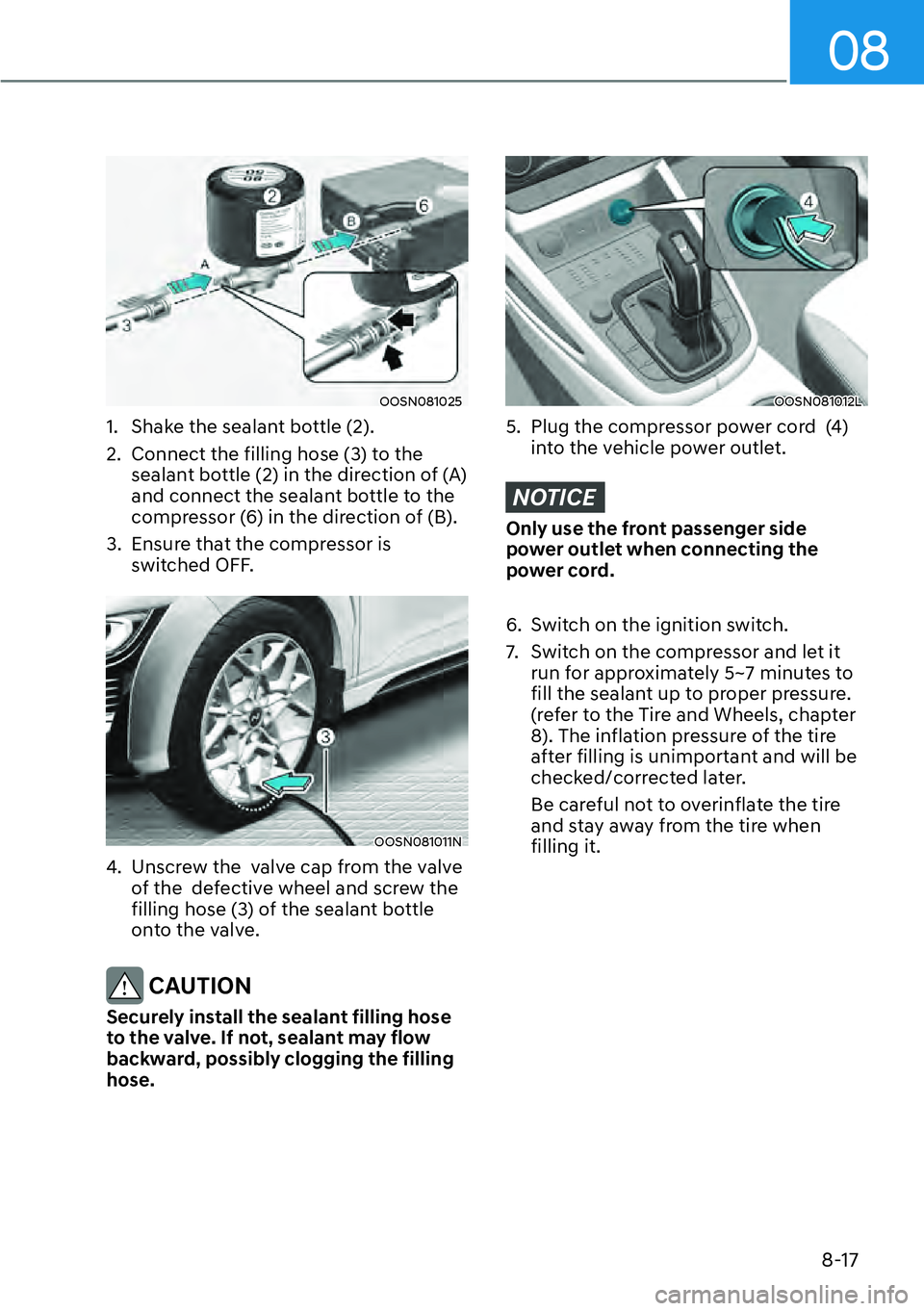 HYUNDAI KONA 2023  Owners Manual 08
8-17
OOSN081025
1.  Shake the sealant bottle (2).
2.  Connect the filling hose (3) to the sealant bottle (2) in the direction of (A) 
and connect the sealant bottle to the 
compressor (6) in the di