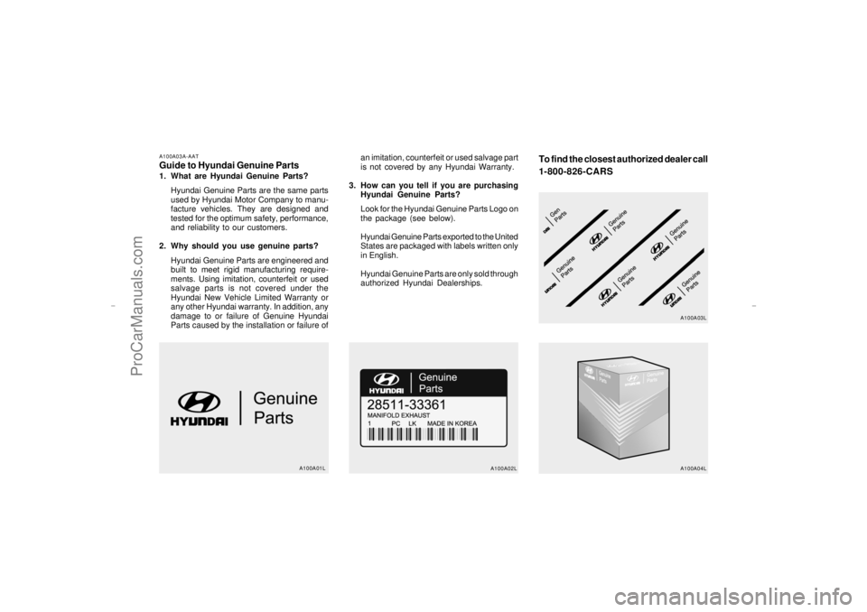 HYUNDAI GX350 L 2005  Owners Manual A100A03A-AATGuide to Hyundai Genuine Parts1. What are Hyundai Genuine Parts?
Hyundai Genuine Parts are the same parts
used by Hyundai Motor Company to manu-
facture vehicles. They are designed and
tes