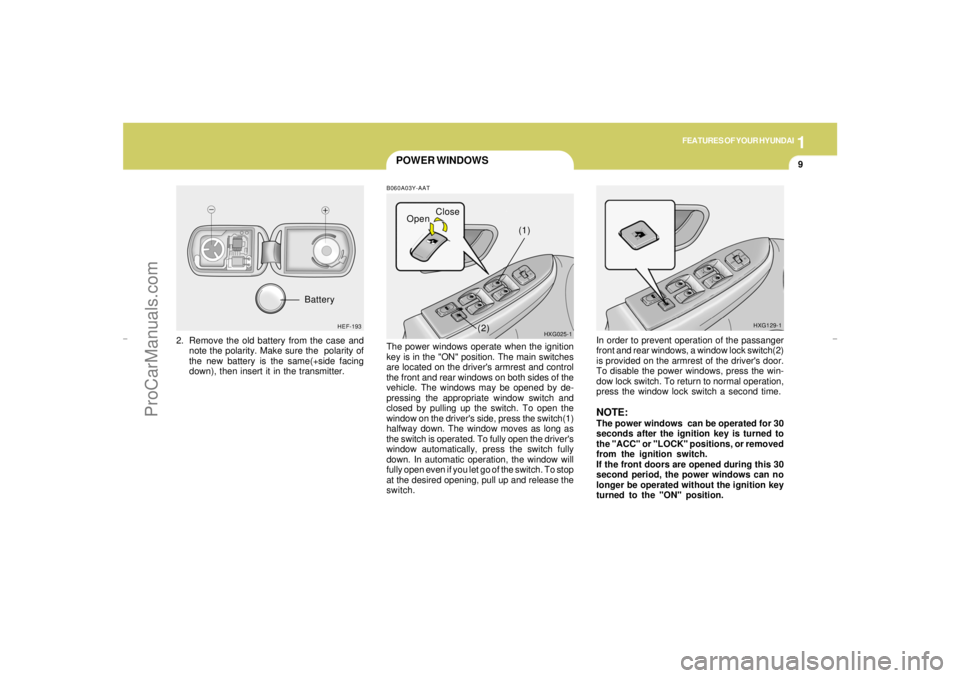 HYUNDAI GX350 L 2005  Owners Manual 1
FEATURES OF YOUR HYUNDAI
9
2. Remove the old battery from the case and
note the polarity. Make sure the  polarity of
the new battery is the same(+side facing
down), then insert it in the transmitter