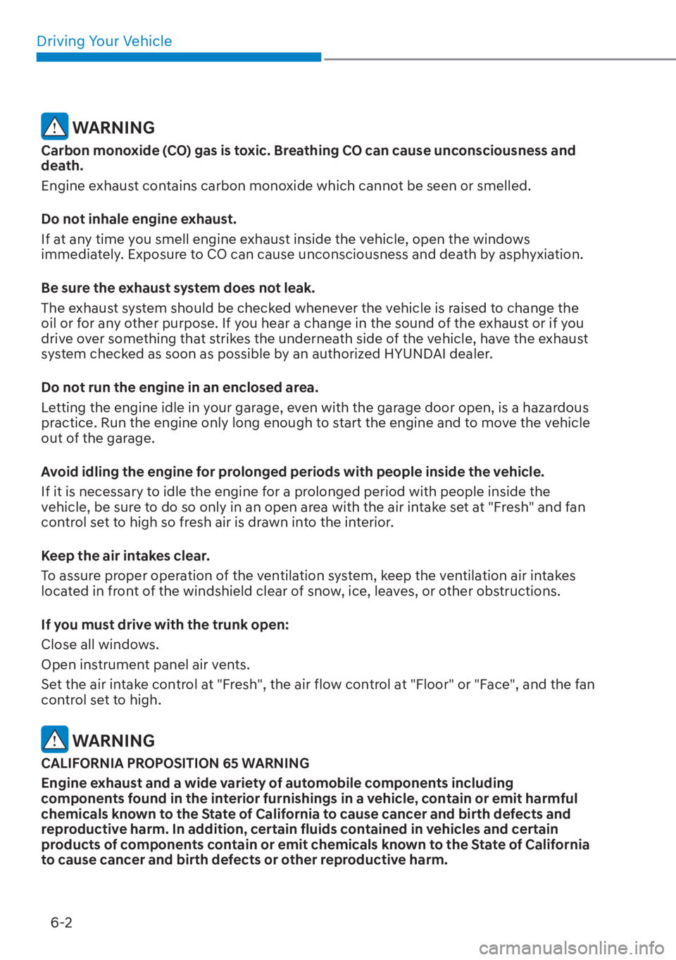 HYUNDAI ELANTRA HYBRID 2023  Owners Manual Driving Your Vehicle6-2
 WARNING
Carbon monoxide (CO) gas is toxic. Breathing CO can cause unconsciousness and 
death.
Engine exhaust contains carbon monoxide which cannot be seen or smelled.
Do not i