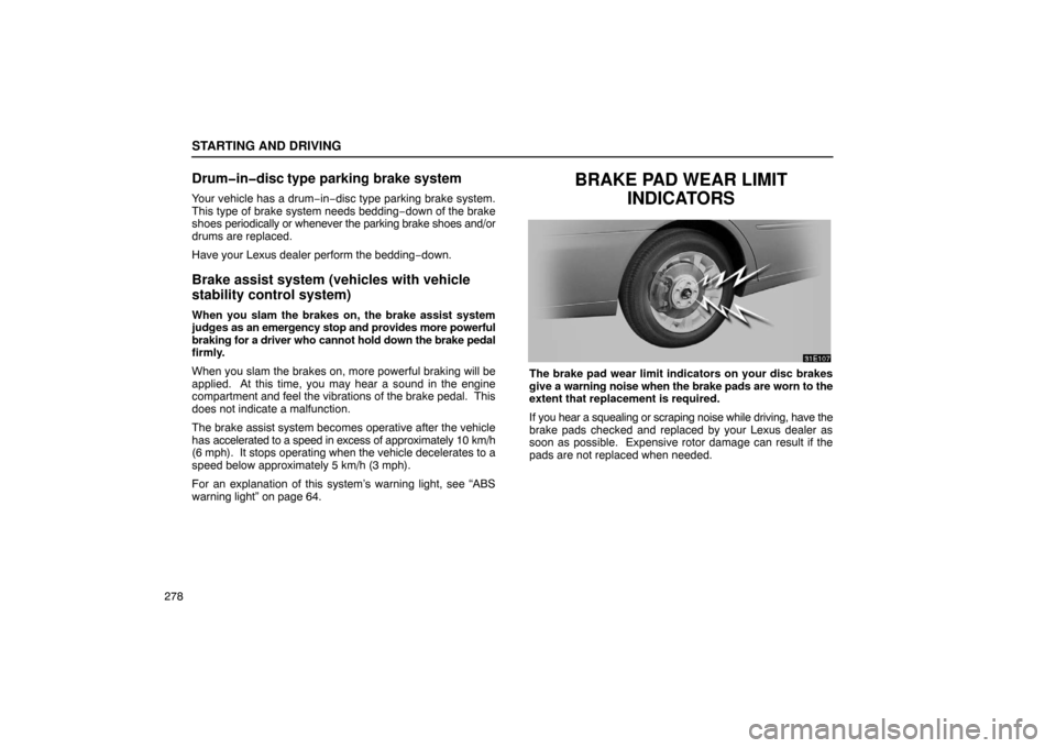 Lexus ES330 2005  Pictorial Index / LEXUS 2005 ES330 OWNERS MANUAL (OM33691U) STARTING AND DRIVING
278
Drum�in�disc type parking brake system
Your vehicle has a drum−in−disc type parking brake system.
This type of brake system needs bedding−down of the brake
shoes  period
