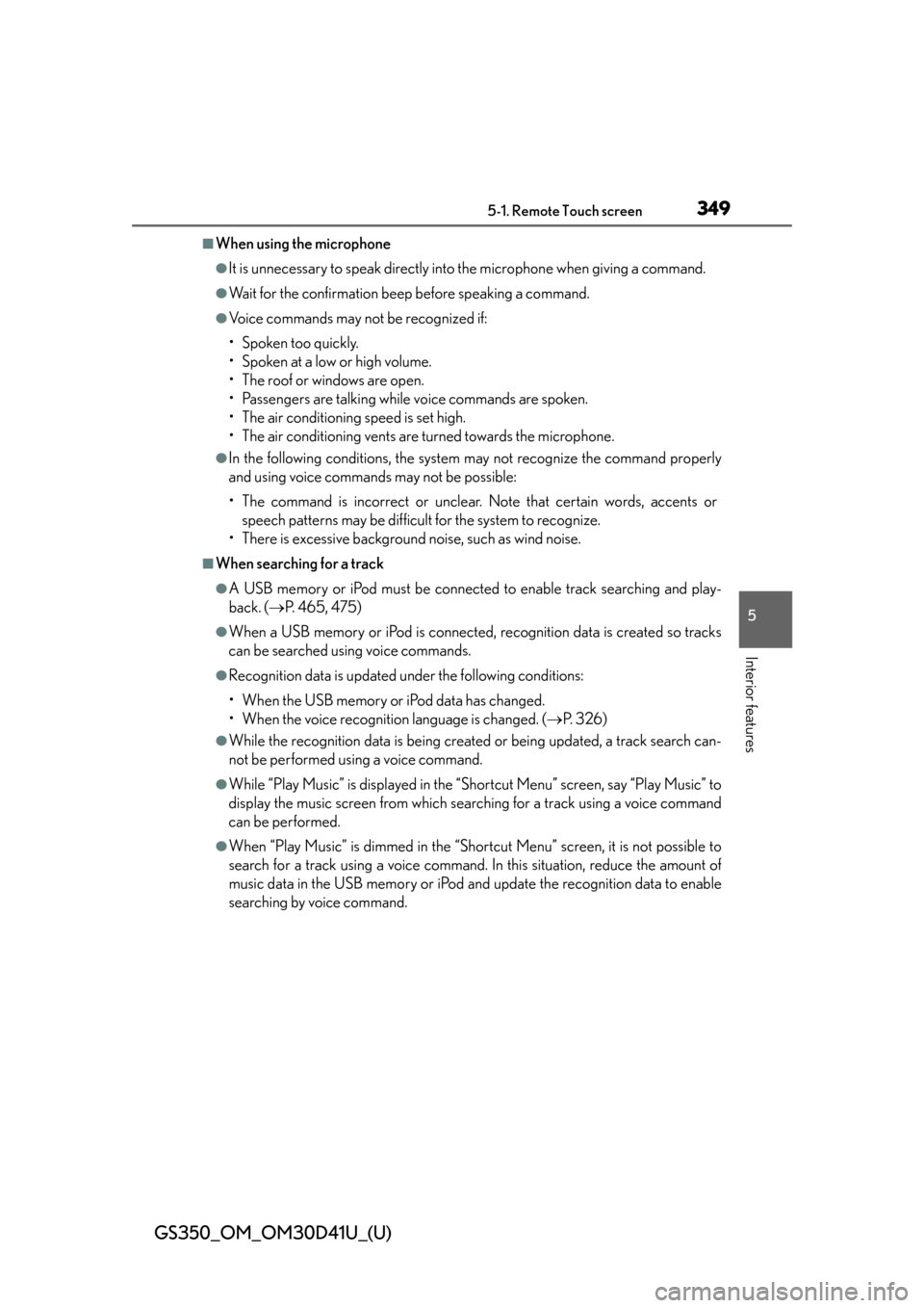 Lexus GS350 2014  Do-it-yourself maintenance / LEXUS 2014 GS350 OWNERS MANUAL (OM30D41U) GS350_OM_OM30D41U_(U)
3495-1. Remote Touch screen
5
Interior features
■When using the microphone
●It is unnecessary to speak directly into the microphone when giving a command.
●Wait for the con