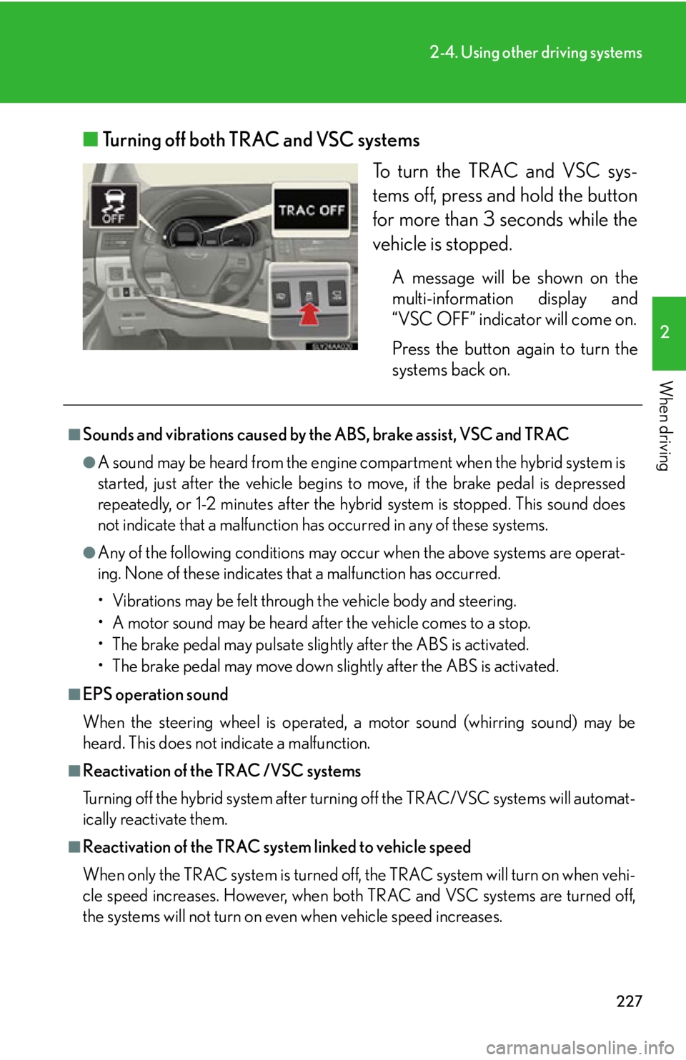 Lexus HS250h 2010  Hybrid system / LEXUS 2010 HS250H OWNERS MANUAL (OM75006U) 227
2-4. Using other driving systems
2
When driving
■Turning off both TRAC and VSC systems
To turn the TRAC and VSC sys-
tems off, press and hold the button 
for mor
 e than 3 seconds while the 
veh