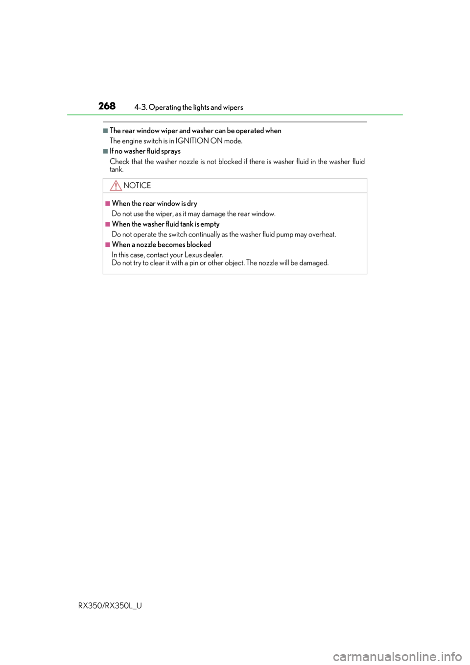 LEXUS RX350L 2019  Owners Manual 2684-3. Operating the lights and wipers
RX350/RX350L_U
■The rear window wiper and washer can be operated when
The engine switch is in IGNITION ON mode.
■If no washer fluid sprays
Check that the wa