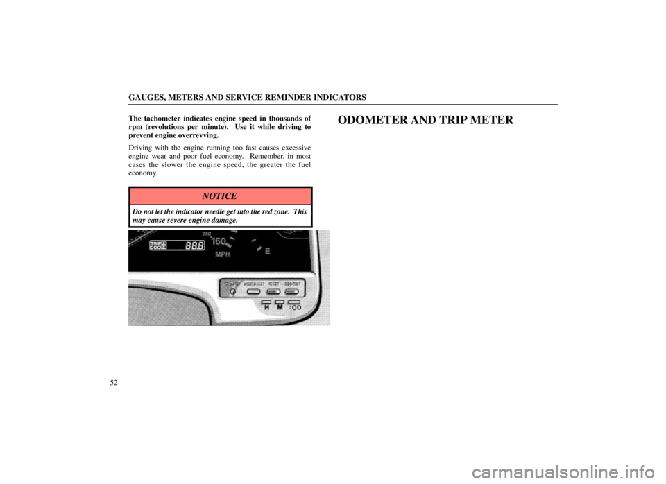 LEXUS SC300 1999  Owners Manual GAUGES, METERS AND SERVICE REMINDER INDICATORS
52The tachometer indicates engine speed in thousands of
rpm (revolutions per minute).  Use it while driving to
prevent engine overrevving.
Driving with t