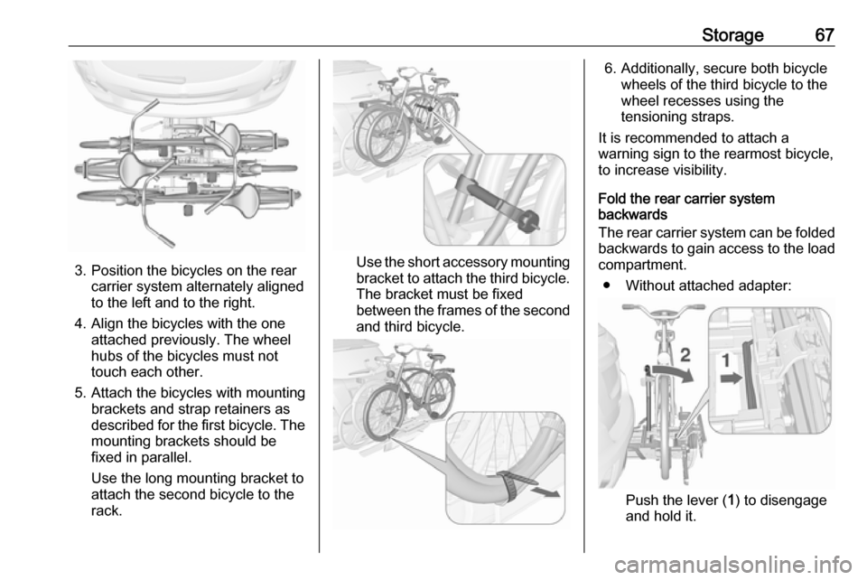 OPEL MOKKA X 2017 Repair Manual Storage67 3. Position the bicycles on the rearcarrier system alternately aligned to the left and to the right. 4. Align the bicycles with the one attached previously. The wheel hubs of the bicycles mu