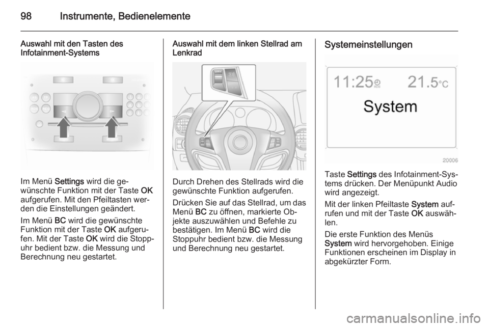 OPEL ANTARA 2015  Betriebsanleitung (in German) 98Instrumente, Bedienelemente
Auswahl mit den Tasten des
Infotainment-Systems
Im Menü  Settings wird die ge‐
wünschte Funktion mit der Taste  OK
aufgerufen. Mit den Pfeiltasten wer‐ den die Eins