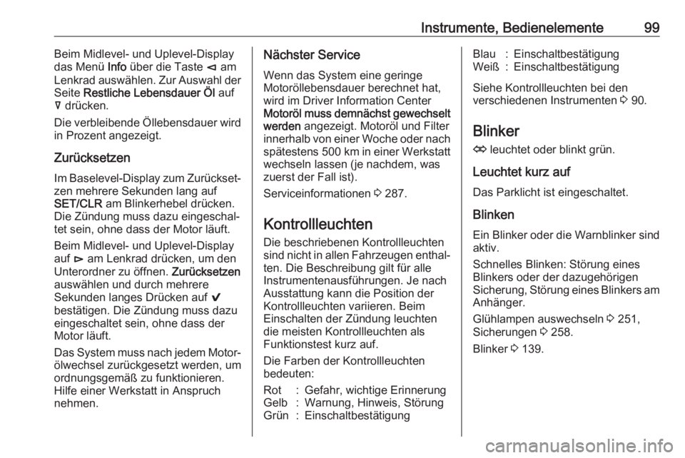 OPEL INSIGNIA BREAK 2017.5  Betriebsanleitung (in German) Instrumente, Bedienelemente99Beim Midlevel- und Uplevel-Display
das Menü  Info über die Taste  è am
Lenkrad auswählen. Zur Auswahl der
Seite  Restliche Lebensdauer Öl  auf
å  drücken.
Die verbl