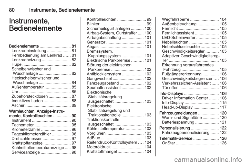 OPEL INSIGNIA BREAK 2017.5  Betriebsanleitung (in German) 80Instrumente, BedienelementeInstrumente,
BedienelementeBedienelemente ........................... 81
Lenkradeinstellung ....................81
Fernbedienung am Lenkrad ......81
Lenkradheizung .......