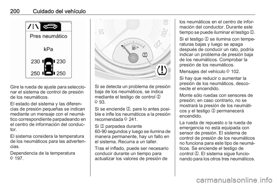 OPEL ADAM 2017  Manual de Instrucciones (in Spanish) 200Cuidado del vehículo
Gire la rueda de ajuste para seleccio‐
nar el sistema de control de presión
de los neumáticos.
El estado del sistema y las diferen‐
cias de presión pequeñas se indican