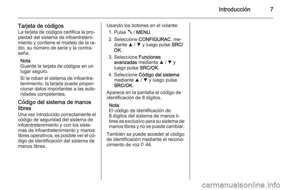 OPEL COMBO 2014  Manual de infoentretenimiento (in Spanish) Introducción7
Tarjeta de códigosLa tarjeta de códigos certifica la pro‐
piedad del sistema de infoentreteni‐
miento y contiene el modelo de la ra‐
dio, su número de serie y la contra‐
señ